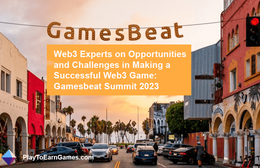 Les experts du jeu Web3 sur la création de succès : Gamesbeat Summit 2023