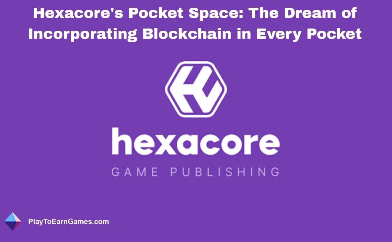 Le « Pocket Space » d&#39;Hexacore et l&#39;avenir de la véritable propriété et de l&#39;engagement des joueurs avec la blockchain