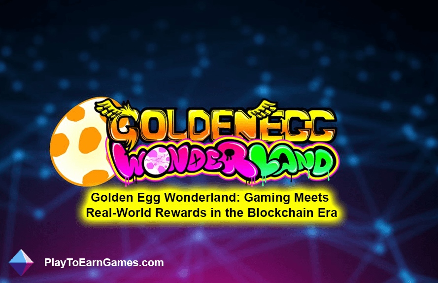 Golden Egg Wonderland: le jeu rencontre les récompenses du monde réel à l&#39;ère de la blockchain